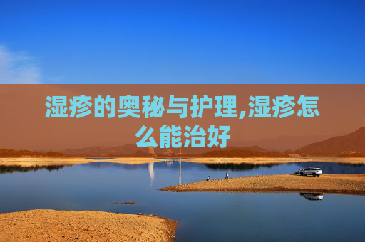 湿疹的奥秘与护理,湿疹怎么能治好 湿疹的奥秘与护理,湿疹怎么能治好