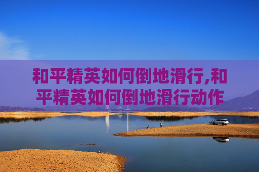 和平精英如何倒地滑行,和平精英如何倒地滑行动作 和平精英如何倒地滑行,和平精英如何倒地滑行动作