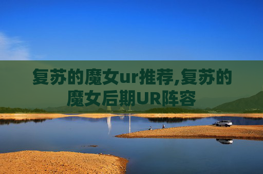 复苏的魔女ur推荐,复苏的魔女后期UR阵容 复苏的魔女ur推荐,复苏的魔女后期UR阵容