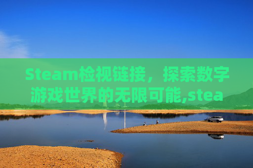 Steam检视链接，探索数字游戏世界的无限可能,steam检查更新无法连接网络
