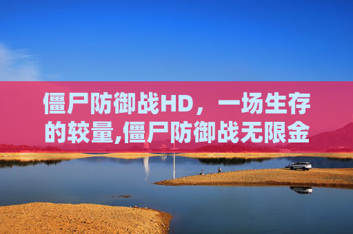 僵尸防御战HD，一场生存的较量,僵尸防御战无限金币版