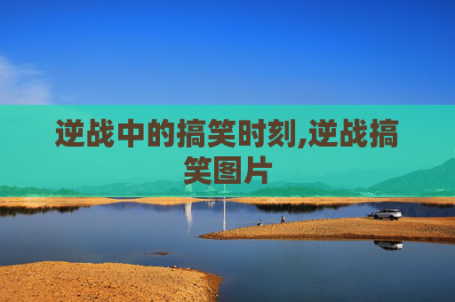 逆战中的搞笑时刻,逆战搞笑图片