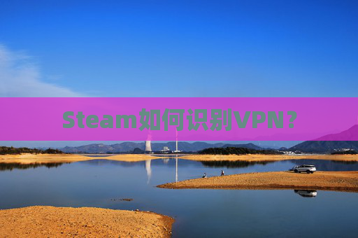 Steam如何识别VPN？
