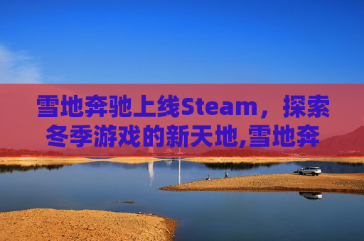 雪地奔驰上线Steam，探索冬季游戏的新天地,雪地奔驰 新游戏