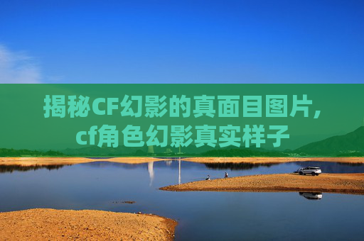 揭秘CF幻影的真面目图片,cf角色幻影真实样子