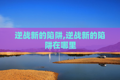 逆战新的陷阱,逆战新的陷阱在哪里