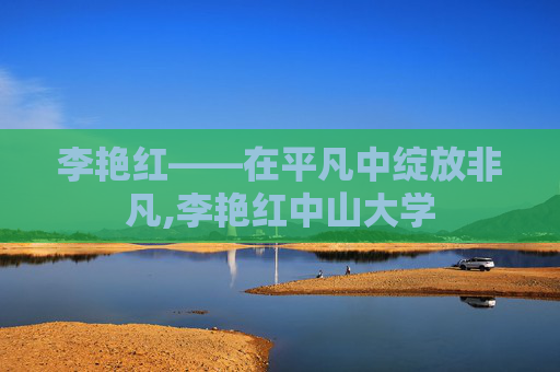 李艳红——在平凡中绽放非凡,李艳红中山大学