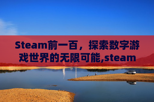 Steam前一百，探索数字游戏世界的无限可能,steam100
