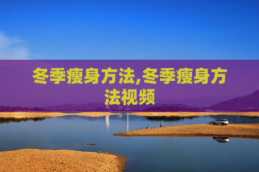 冬季瘦身方法,冬季瘦身方法视频