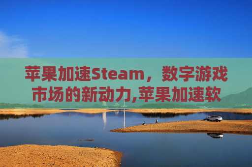 苹果加速Steam，数字游戏市场的新动力,苹果加速软件哪个好