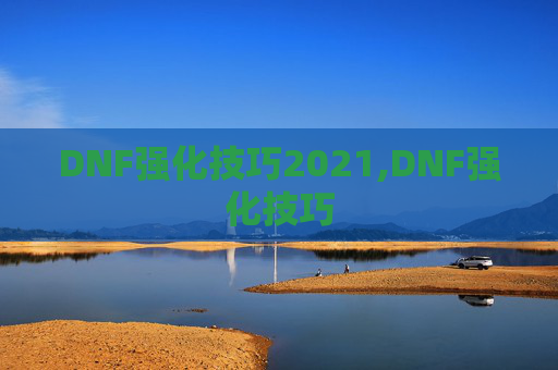 DNF强化技巧2021,DNF强化技巧