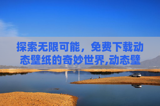 探索无限可能，免费下载动态壁纸的奇妙世界,动态壁纸免费下载壁纸