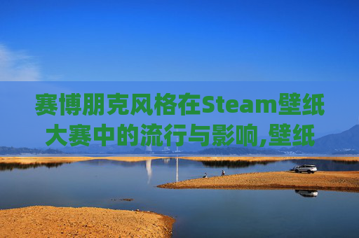 赛博朋克风格在Steam壁纸大赛中的流行与影响,壁纸steamworkshop推荐18