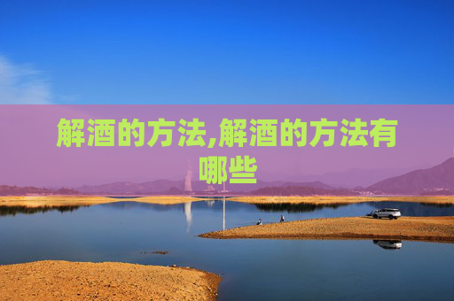 解酒的方法,解酒的方法有哪些