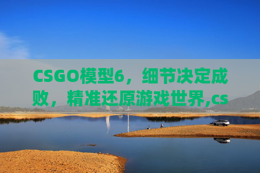 CSGO模型6,细节决定成败,精准还原游戏世界,csgo模型移植cs1.6 CSGO模型6,细节决定成败,精准还原游戏世界,csgo模型移植cs1.6