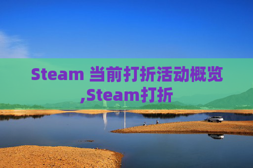 Steam 当前打折活动概览,Steam打折