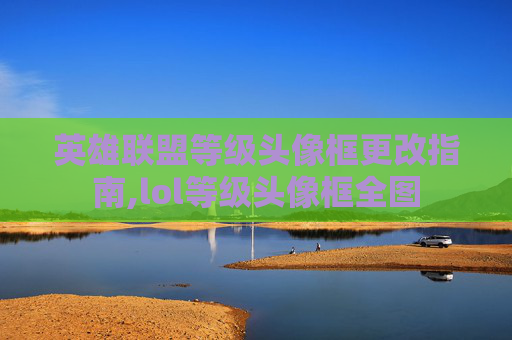 英雄联盟等级头像框更改指南,lol等级头像框全图