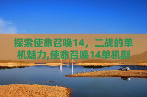 探索使命召唤14，二战的单机魅力,使命召唤14单机剧情