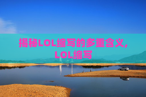 揭秘LOL缩写的多重含义,LOL缩写
