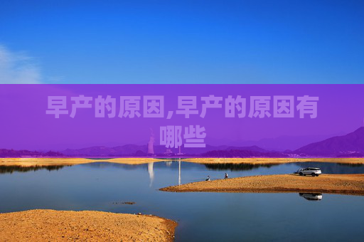 早产的原因,早产的原因有哪些