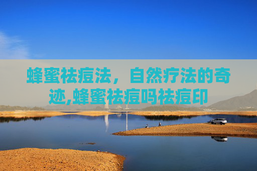 蜂蜜祛痘法，自然疗法的奇迹,蜂蜜祛痘吗祛痘印