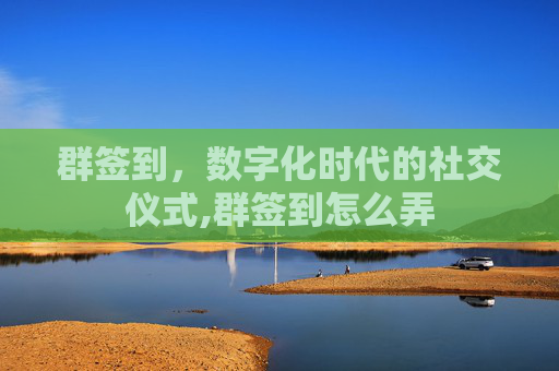 群签到，数字化时代的社交仪式,群签到怎么弄