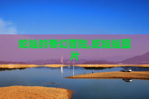 蛇娃的奇幻冒险,蛇娃娃图片