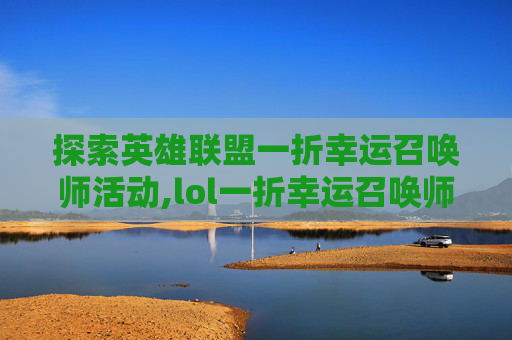 探索英雄联盟一折幸运召唤师活动,lol一折幸运召唤师网址
