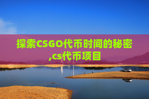 探索CSGO代币时间的秘密,cs代币项目