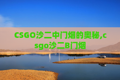 CSGO沙二中门烟的奥秘,csgo沙二B门烟