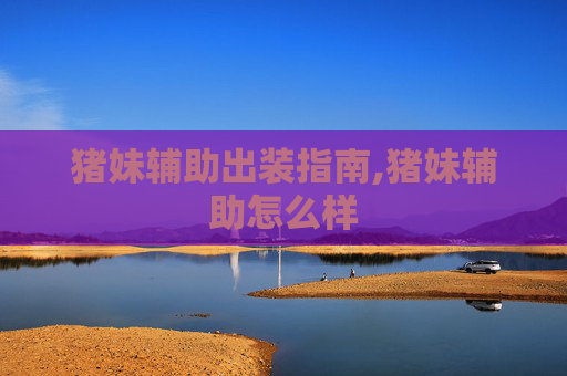 猪妹辅助出装指南,猪妹辅助怎么样