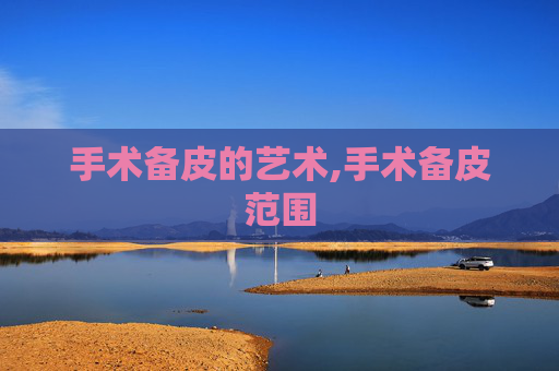 手术备皮的艺术,手术备皮范围