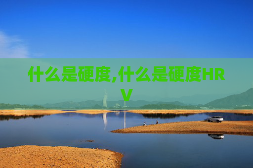 什么是硬度,什么是硬度HRV