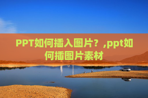 PPT如何插入图片？,ppt如何插图片素材