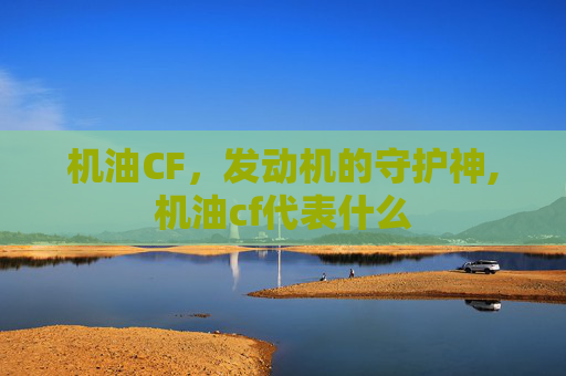 机油CF，发动机的守护神,机油cf代表什么