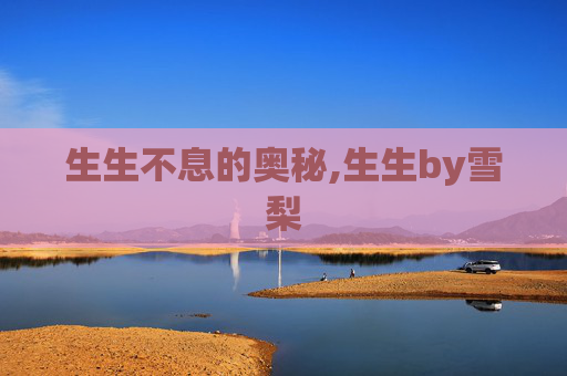 生生不息的奥秘,生生by雪梨