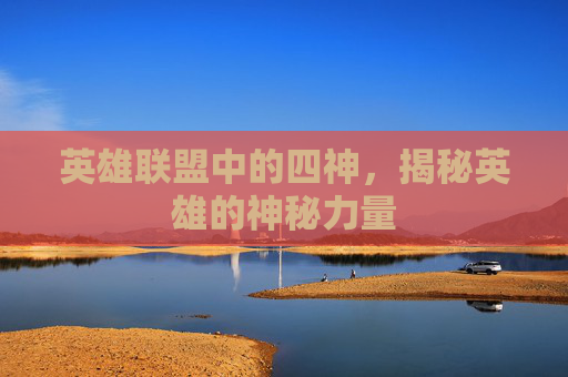 英雄联盟中的四神，揭秘英雄的神秘力量