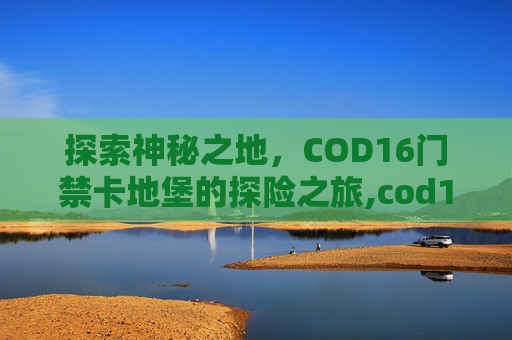 探索神秘之地，COD16门禁卡地堡的探险之旅,cod16门禁卡对应位置