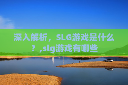 深入解析，SLG游戏是什么？,slg游戏有哪些