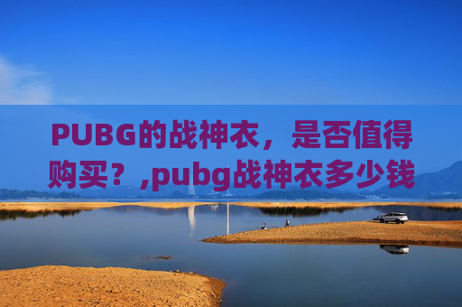 PUBG的战神衣，是否值得购买？,pubg战神衣多少钱