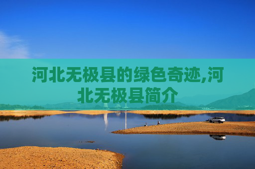 河北无极县的绿色奇迹,河北无极县简介