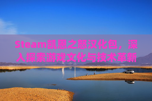 Steam凯恩之怒汉化包，深入探索游戏文化与技术革新,凯恩之怒4gb补丁