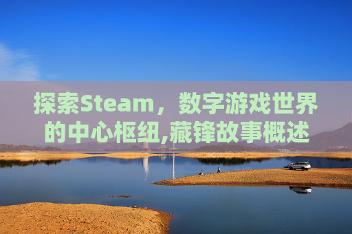 探索Steam，数字游戏世界的中心枢纽,藏锋故事概述