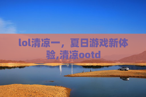 lol清凉一，夏日游戏新体验,清凉ootd