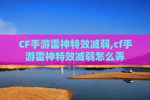 CF手游雷神特效减弱,cf手游雷神特效减弱怎么弄