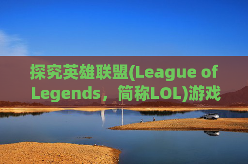 探究英雄联盟(League of Legends，简称LOL)游戏崩溃的原因,lol为什么游戏崩溃严重