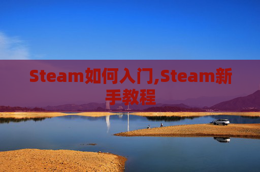 Steam如何入门,Steam新手教程
