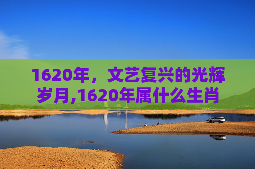 1620年，文艺复兴的光辉岁月,1620年属什么生肖