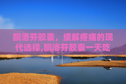 酮洛芬胶囊，缓解疼痛的现代选择,酮洛芬胶囊一天吃几次