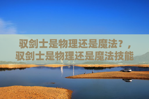 驭剑士是物理还是魔法？,驭剑士是物理还是魔法技能